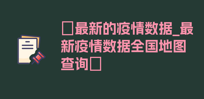 〖最新的疫情数据_最新疫情数据全国地图查询〗