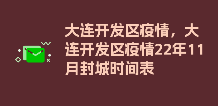 大连开发区疫情，大连开发区疫情22年11月封城时间表