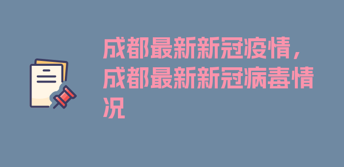 成都最新新冠疫情，成都最新新冠病毒情况