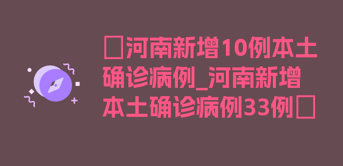 〖河南新增10例本土确诊病例_河南新增本土确诊病例33例〗