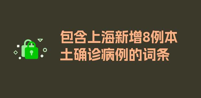 包含上海新增8例本土确诊病例的词条