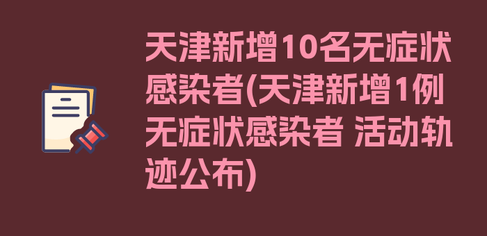 天津新增10名无症状感染者(天津新增1例无症状感染者 活动轨迹公布)