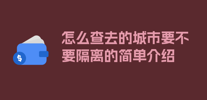 怎么查去的城市要不要隔离的简单介绍