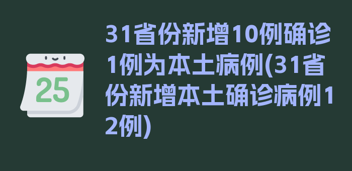 31省份新增10例确诊1例为本土病例(31省份新增本土确诊病例12例)