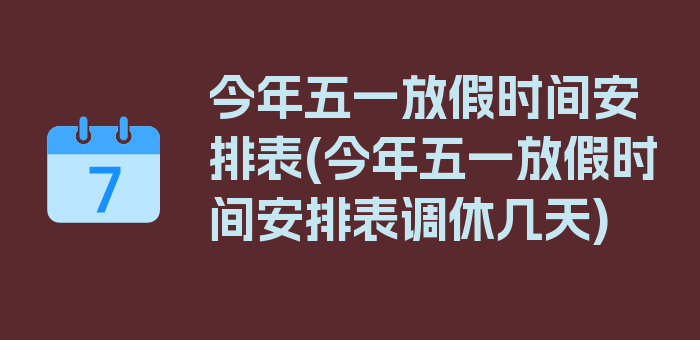 今年五一放假时间安排表(今年五一放假时间安排表调休几天)