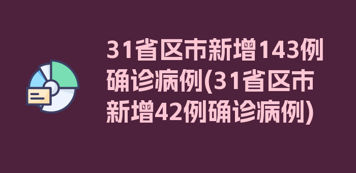 31省区市新增143例确诊病例(31省区市新增42例确诊病例)