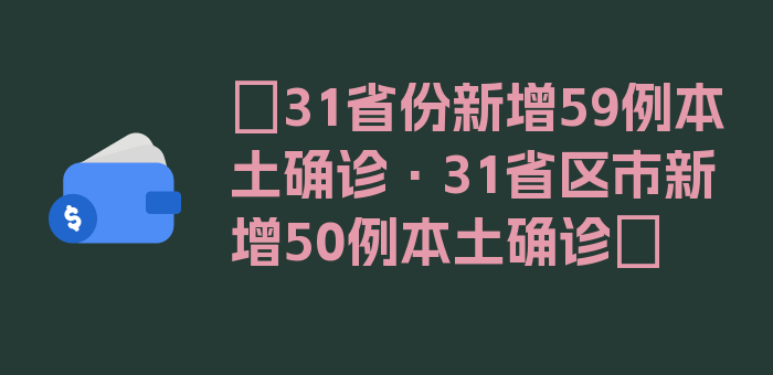 〖31省份新增59例本土确诊·31省区市新增50例本土确诊〗