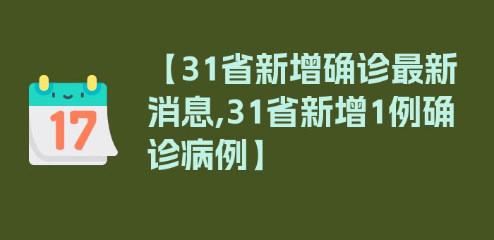 【31省新增确诊最新消息,31省新增1例确诊病例】