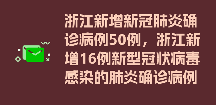 浙江新增新冠肺炎确诊病例50例，浙江新增16例新型冠状病毒感染的肺炎确诊病例