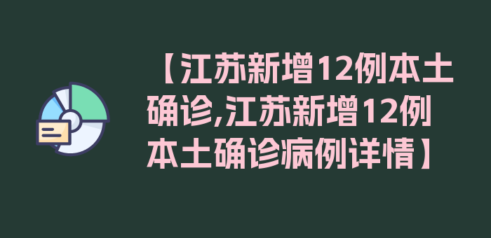 【江苏新增12例本土确诊,江苏新增12例本土确诊病例详情】