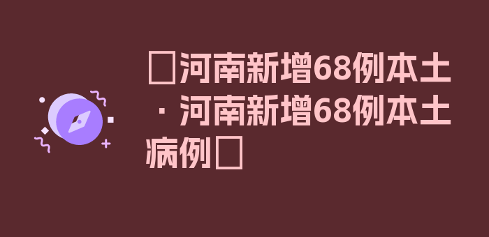 〖河南新增68例本土·河南新增68例本土病例〗