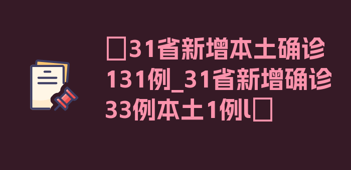 〖31省新增本土确诊131例_31省新增确诊33例本土1例l〗