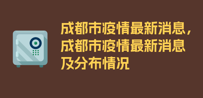 成都市疫情最新消息，成都市疫情最新消息及分布情况