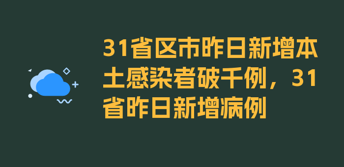 31省区市昨日新增本土感染者破千例，31省昨日新增病例