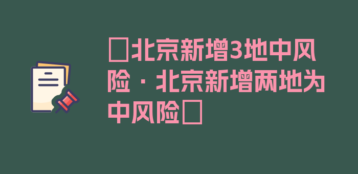 〖北京新增3地中风险·北京新增两地为中风险〗