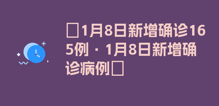 〖1月8日新增确诊165例·1月8日新增确诊病例〗