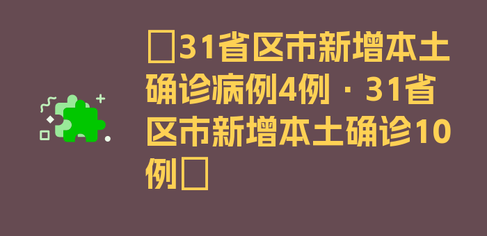 〖31省区市新增本土确诊病例4例·31省区市新增本土确诊10例〗