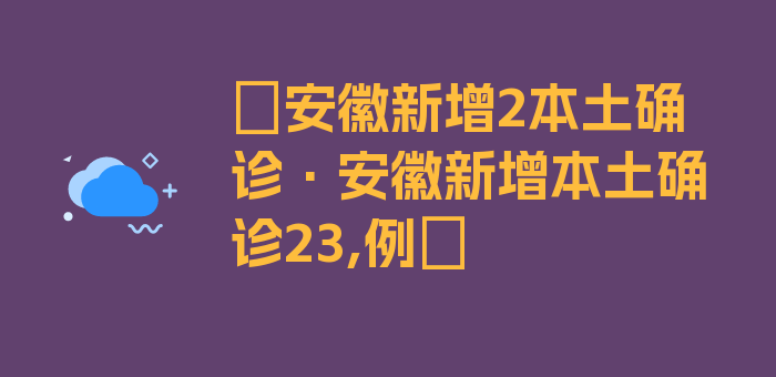 〖安徽新增2本土确诊·安徽新增本土确诊23,例〗