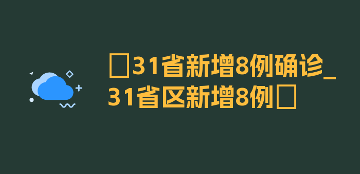 〖31省新增8例确诊_31省区新增8例〗