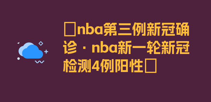 〖nba第三例新冠确诊·nba新一轮新冠检测4例阳性〗