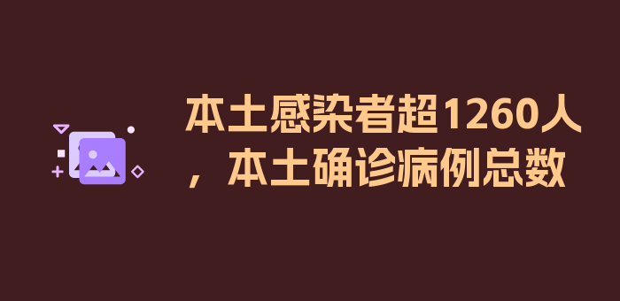 本土感染者超1260人，本土确诊病例总数