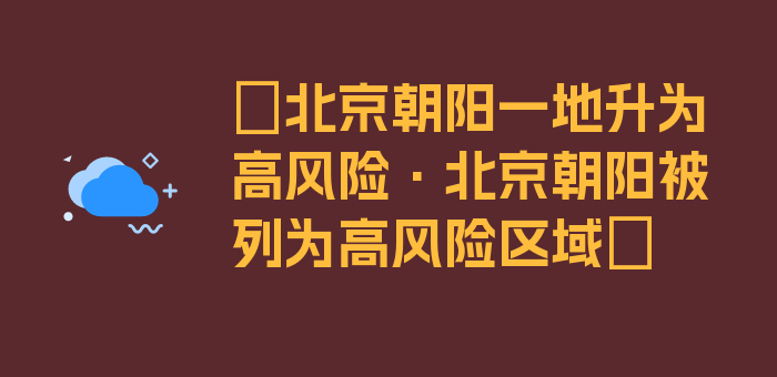 〖北京朝阳一地升为高风险·北京朝阳被列为高风险区域〗