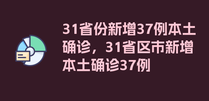 31省份新增37例本土确诊，31省区市新增本土确诊37例