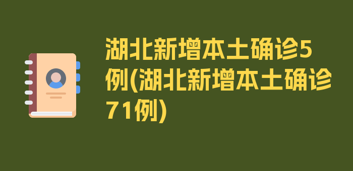 湖北新增本土确诊5例(湖北新增本土确诊71例)