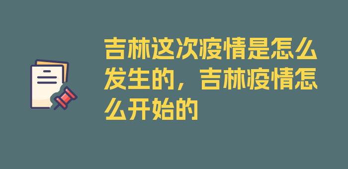 吉林这次疫情是怎么发生的，吉林疫情怎么开始的