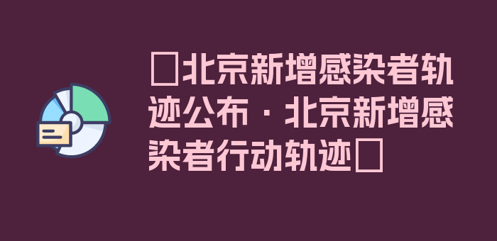 〖北京新增感染者轨迹公布·北京新增感染者行动轨迹〗