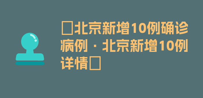 〖北京新增10例确诊病例·北京新增10例详情〗