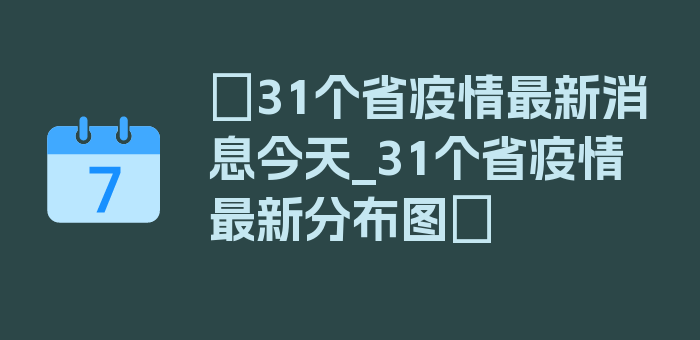 〖31个省疫情最新消息今天_31个省疫情最新分布图〗