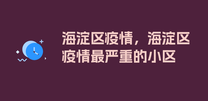 海淀区疫情，海淀区疫情最严重的小区