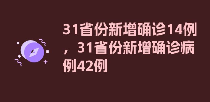 31省份新增确诊14例，31省份新增确诊病例42例