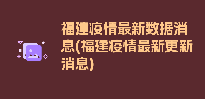 福建疫情最新数据消息(福建疫情最新更新消息)