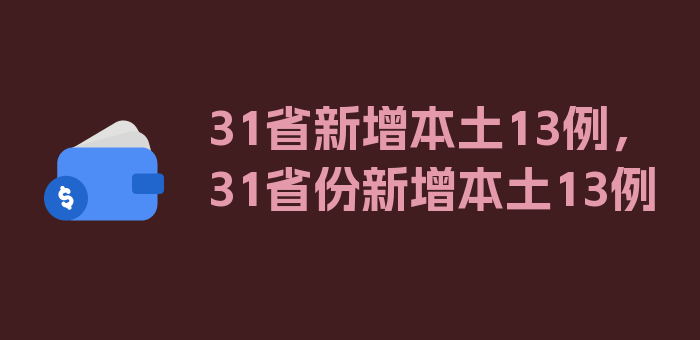 31省新增本土13例，31省份新增本土13例