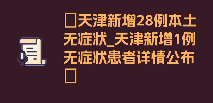 〖天津新增28例本土无症状_天津新增1例无症状患者详情公布〗