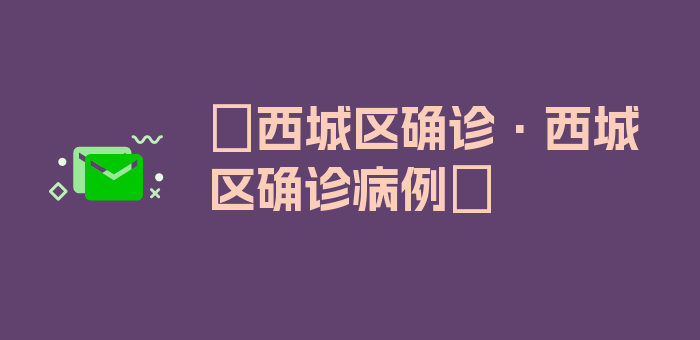 〖西城区确诊·西城区确诊病例〗