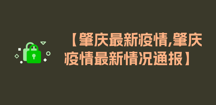 【肇庆最新疫情,肇庆疫情最新情况通报】