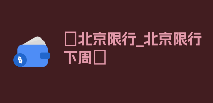 〖北京限行_北京限行下周〗