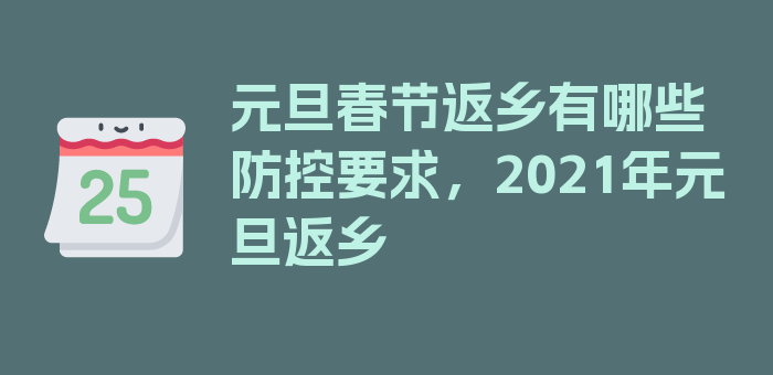 元旦春节返乡有哪些防控要求，2021年元旦返乡