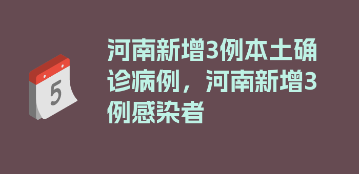 河南新增3例本土确诊病例，河南新增3例感染者