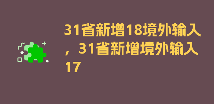 31省新增18境外输入，31省新增境外输入17