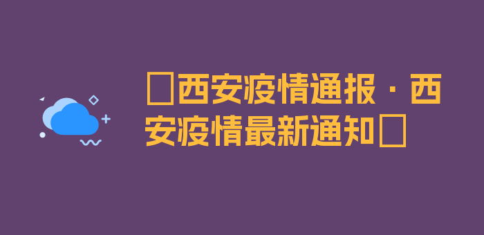 〖西安疫情通报·西安疫情最新通知〗