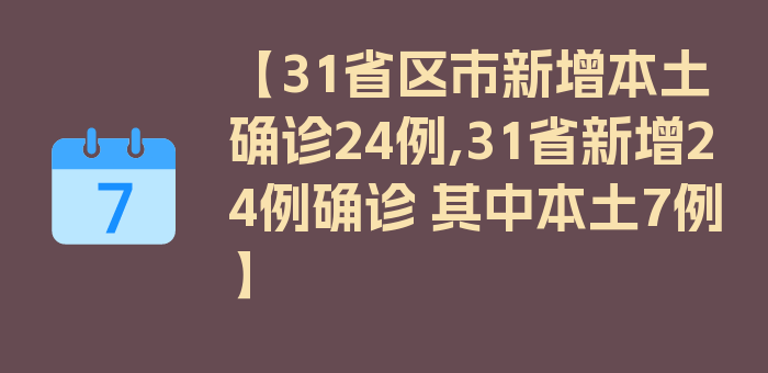 【31省区市新增本土确诊24例,31省新增24例确诊 其中本土7例】