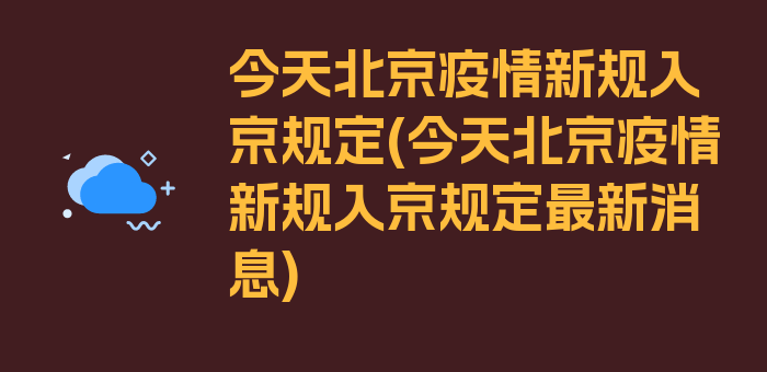 今天北京疫情新规入京规定(今天北京疫情新规入京规定最新消息)