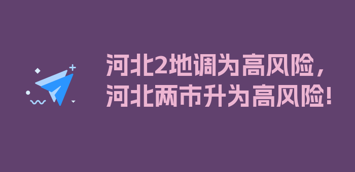 河北2地调为高风险，河北两市升为高风险!