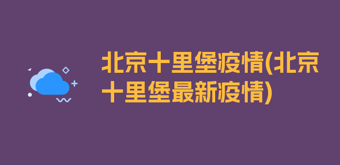 北京十里堡疫情(北京十里堡最新疫情)