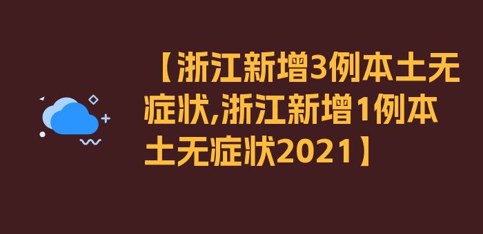 【浙江新增3例本土无症状,浙江新增1例本土无症状2021】