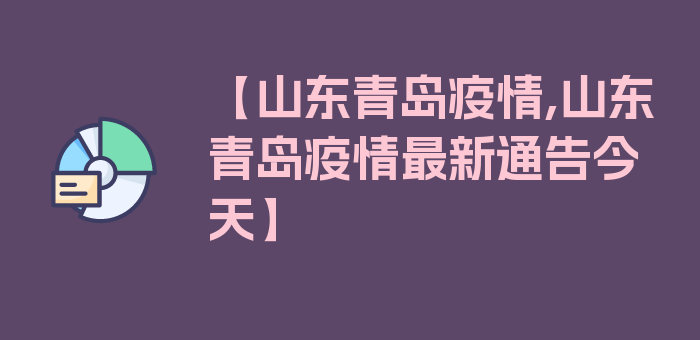 【山东青岛疫情,山东青岛疫情最新通告今天】